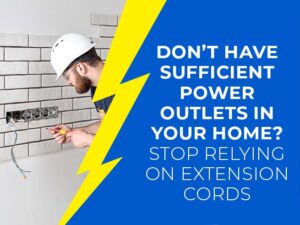 Don’t have sufficient power outlets in your home Stop relying on extension cords - mr electric